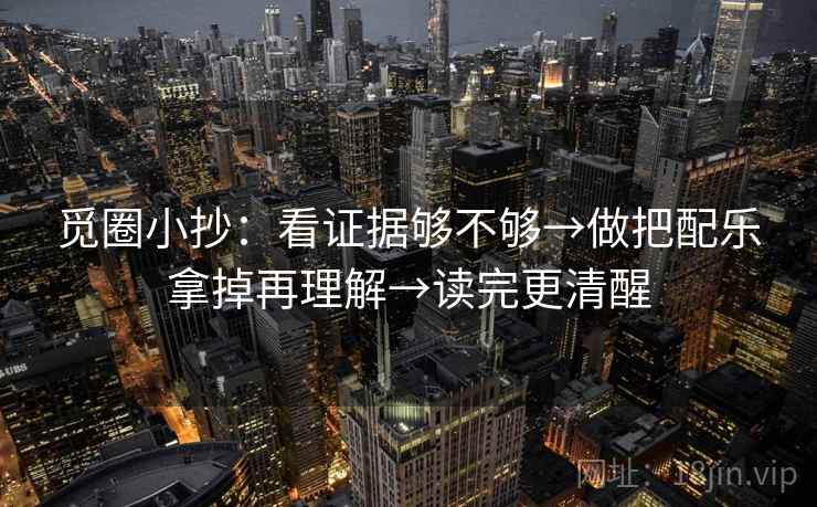 觅圈小抄：看证据够不够→做把配乐拿掉再理解→读完更清醒