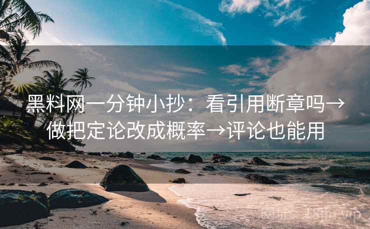 黑料网一分钟小抄:看引用断章吗→做把定论改成概率→评论也能用 黑料网一分钟小抄:看引用断章吗→做把定论改成概率→评论也能用